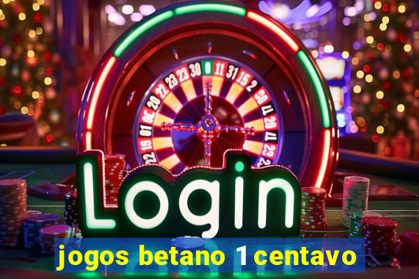 jogos betano 1 centavo